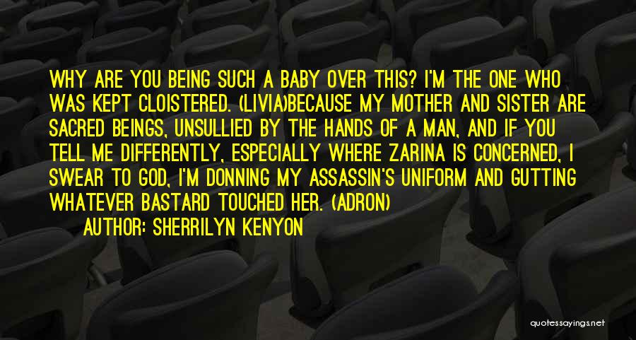 Sherrilyn Kenyon Quotes: Why Are You Being Such A Baby Over This? I'm The One Who Was Kept Cloistered. (livia)because My Mother And