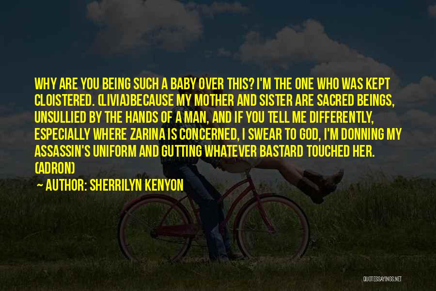 Sherrilyn Kenyon Quotes: Why Are You Being Such A Baby Over This? I'm The One Who Was Kept Cloistered. (livia)because My Mother And