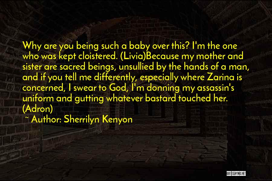 Sherrilyn Kenyon Quotes: Why Are You Being Such A Baby Over This? I'm The One Who Was Kept Cloistered. (livia)because My Mother And