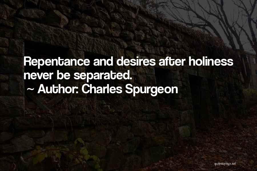 Charles Spurgeon Quotes: Repentance And Desires After Holiness Never Be Separated.