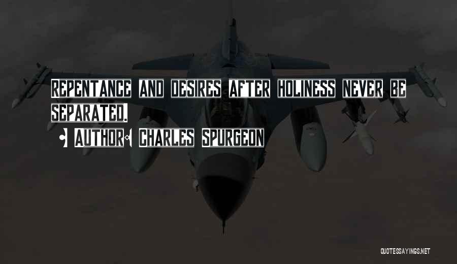 Charles Spurgeon Quotes: Repentance And Desires After Holiness Never Be Separated.