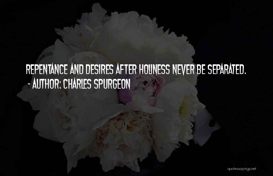 Charles Spurgeon Quotes: Repentance And Desires After Holiness Never Be Separated.