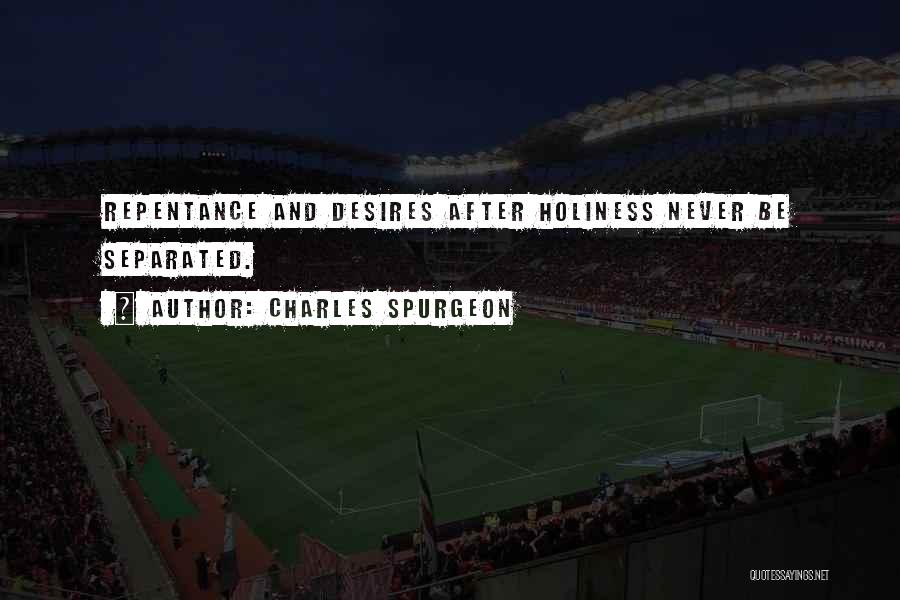 Charles Spurgeon Quotes: Repentance And Desires After Holiness Never Be Separated.