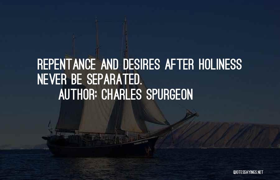 Charles Spurgeon Quotes: Repentance And Desires After Holiness Never Be Separated.
