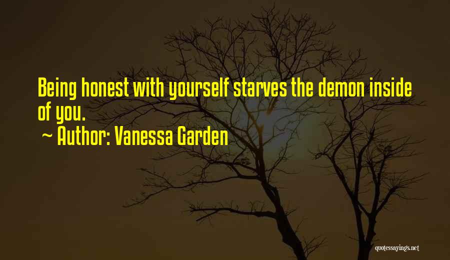 Vanessa Garden Quotes: Being Honest With Yourself Starves The Demon Inside Of You.