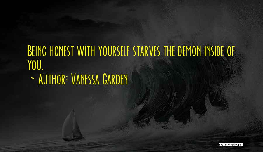 Vanessa Garden Quotes: Being Honest With Yourself Starves The Demon Inside Of You.