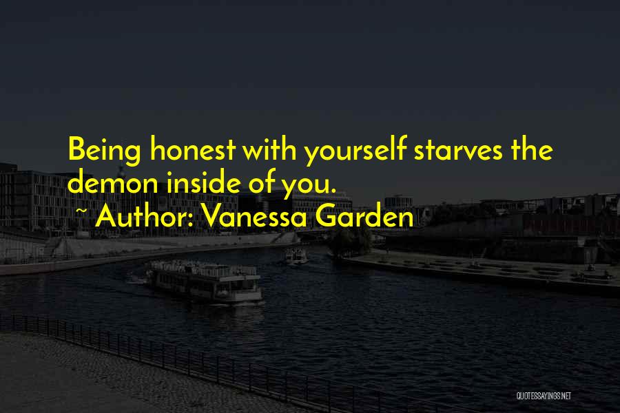 Vanessa Garden Quotes: Being Honest With Yourself Starves The Demon Inside Of You.