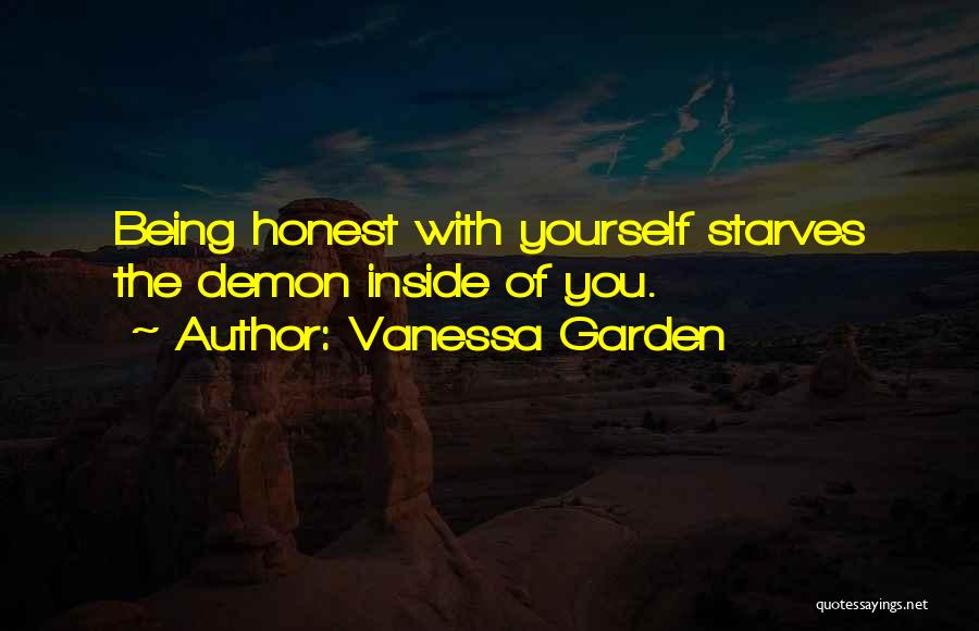 Vanessa Garden Quotes: Being Honest With Yourself Starves The Demon Inside Of You.