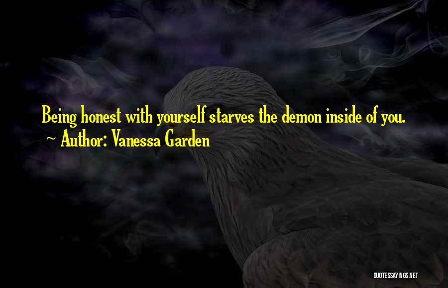Vanessa Garden Quotes: Being Honest With Yourself Starves The Demon Inside Of You.