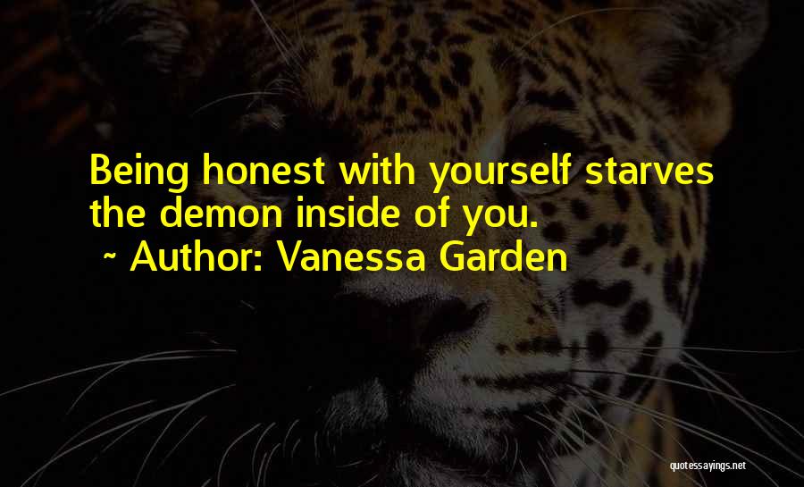 Vanessa Garden Quotes: Being Honest With Yourself Starves The Demon Inside Of You.