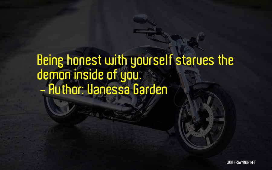 Vanessa Garden Quotes: Being Honest With Yourself Starves The Demon Inside Of You.