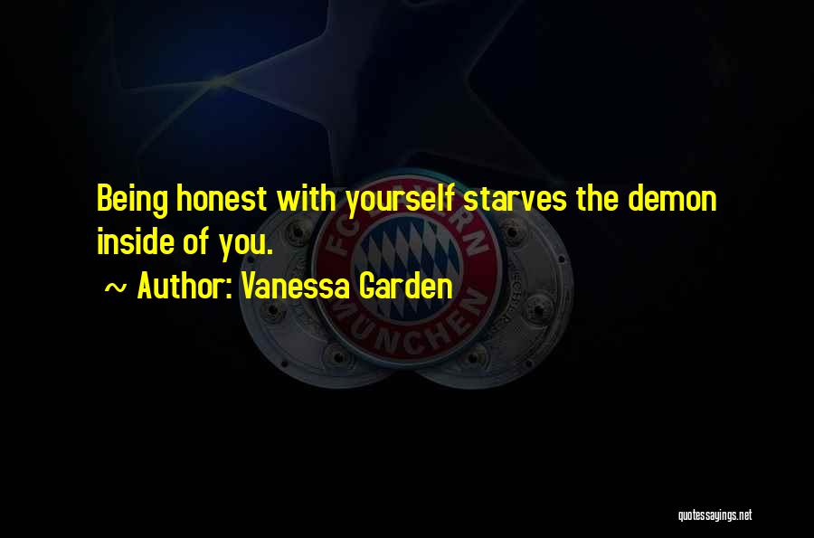 Vanessa Garden Quotes: Being Honest With Yourself Starves The Demon Inside Of You.