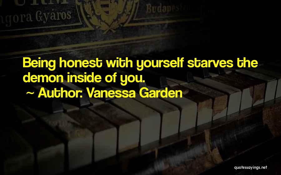 Vanessa Garden Quotes: Being Honest With Yourself Starves The Demon Inside Of You.