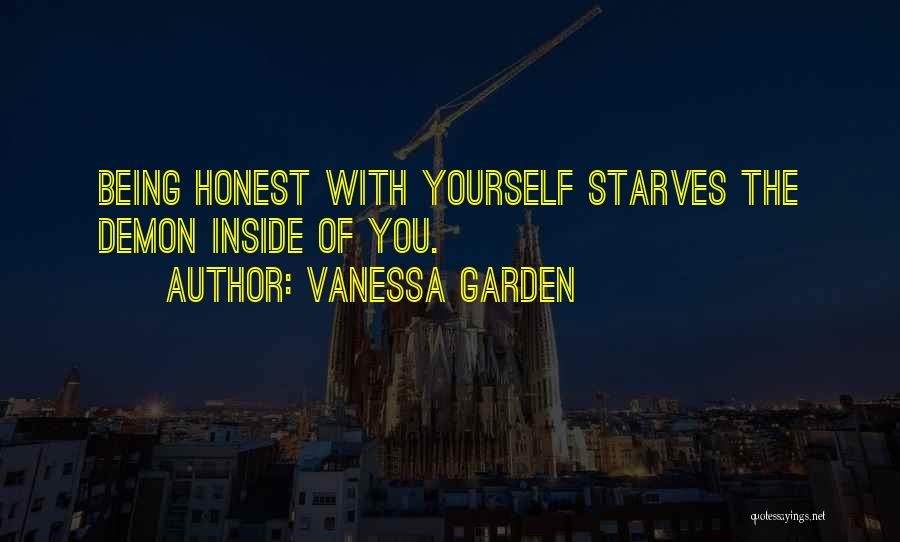 Vanessa Garden Quotes: Being Honest With Yourself Starves The Demon Inside Of You.