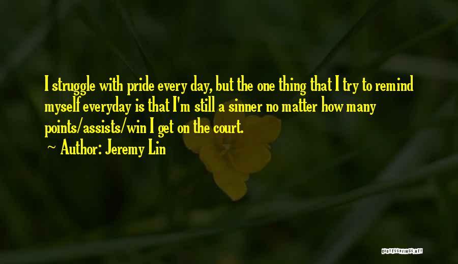 Jeremy Lin Quotes: I Struggle With Pride Every Day, But The One Thing That I Try To Remind Myself Everyday Is That I'm