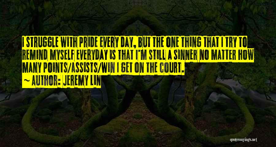 Jeremy Lin Quotes: I Struggle With Pride Every Day, But The One Thing That I Try To Remind Myself Everyday Is That I'm