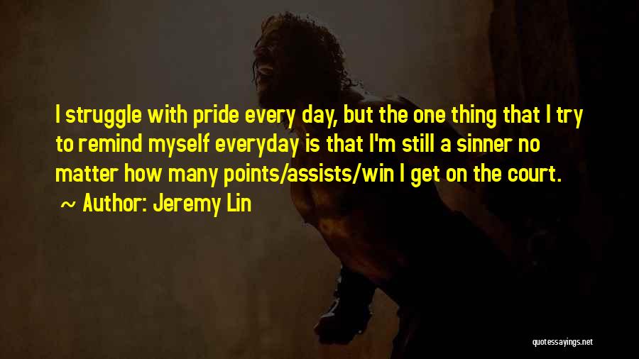 Jeremy Lin Quotes: I Struggle With Pride Every Day, But The One Thing That I Try To Remind Myself Everyday Is That I'm