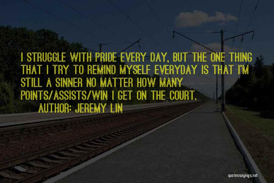 Jeremy Lin Quotes: I Struggle With Pride Every Day, But The One Thing That I Try To Remind Myself Everyday Is That I'm