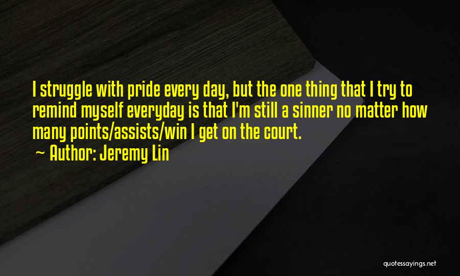 Jeremy Lin Quotes: I Struggle With Pride Every Day, But The One Thing That I Try To Remind Myself Everyday Is That I'm