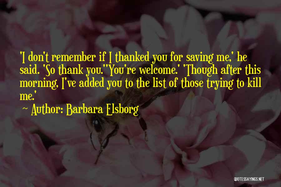 Barbara Elsborg Quotes: 'i Don't Remember If I Thanked You For Saving Me,' He Said. 'so Thank You.''you're Welcome.' 'though After This Morning,