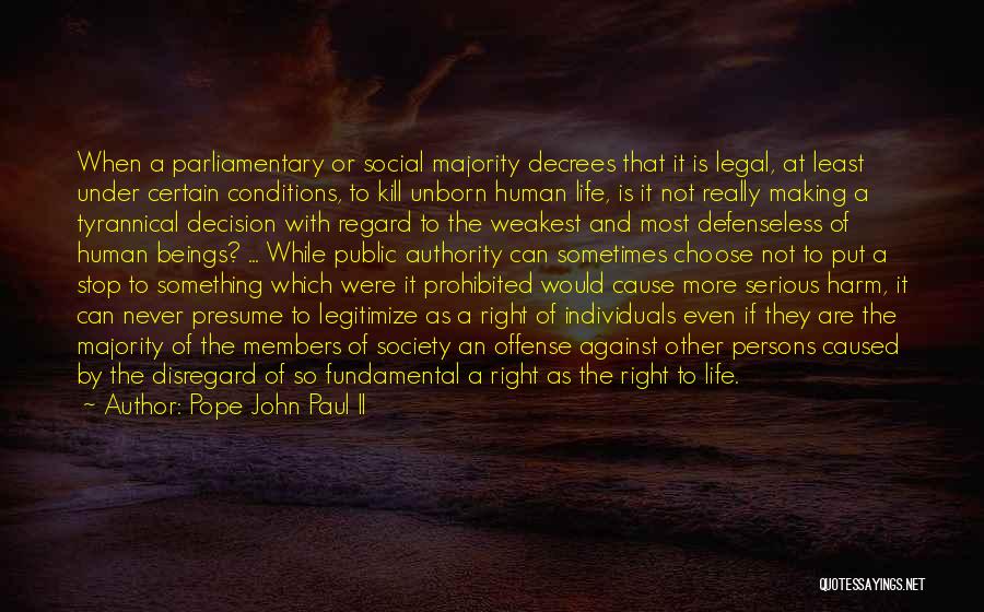 Pope John Paul II Quotes: When A Parliamentary Or Social Majority Decrees That It Is Legal, At Least Under Certain Conditions, To Kill Unborn Human