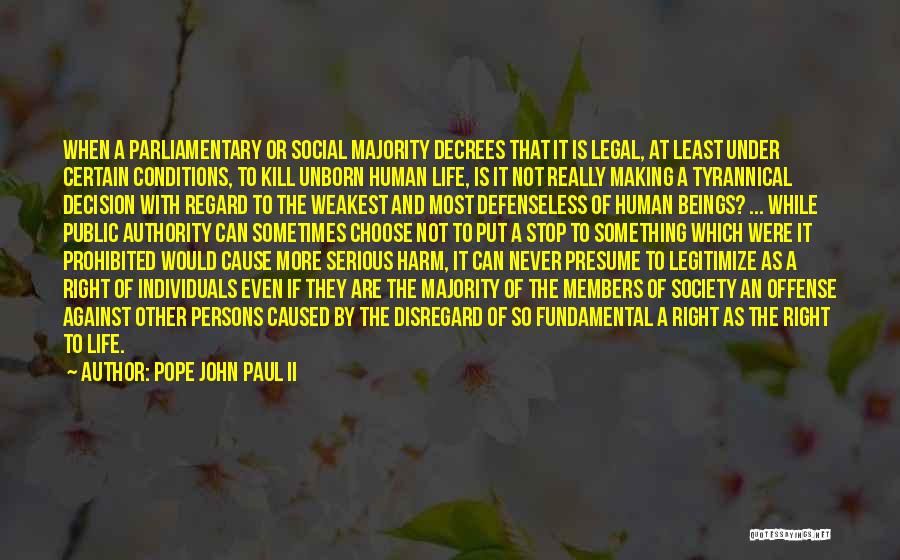 Pope John Paul II Quotes: When A Parliamentary Or Social Majority Decrees That It Is Legal, At Least Under Certain Conditions, To Kill Unborn Human