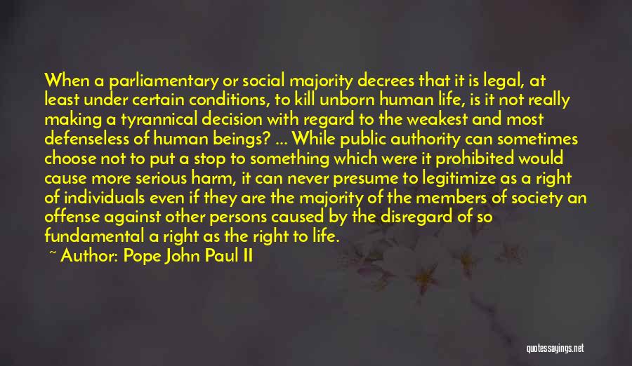 Pope John Paul II Quotes: When A Parliamentary Or Social Majority Decrees That It Is Legal, At Least Under Certain Conditions, To Kill Unborn Human