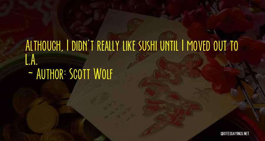 Scott Wolf Quotes: Although, I Didn't Really Like Sushi Until I Moved Out To L.a.