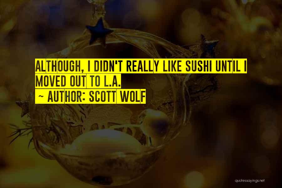 Scott Wolf Quotes: Although, I Didn't Really Like Sushi Until I Moved Out To L.a.