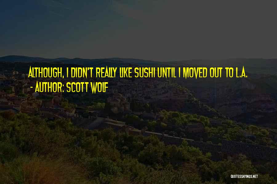Scott Wolf Quotes: Although, I Didn't Really Like Sushi Until I Moved Out To L.a.