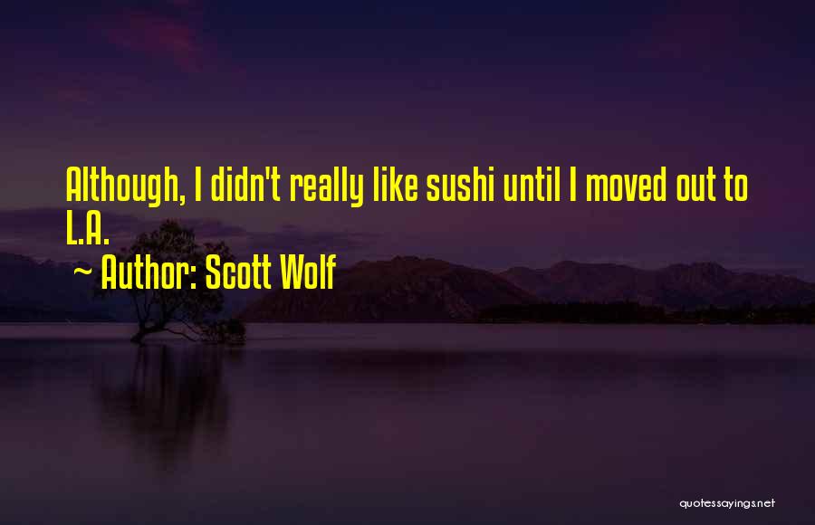 Scott Wolf Quotes: Although, I Didn't Really Like Sushi Until I Moved Out To L.a.