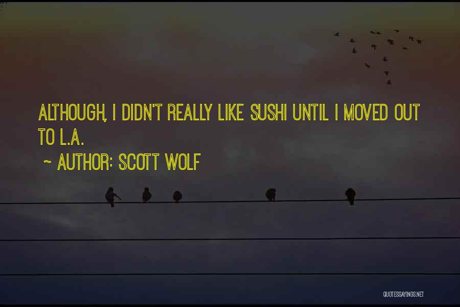 Scott Wolf Quotes: Although, I Didn't Really Like Sushi Until I Moved Out To L.a.