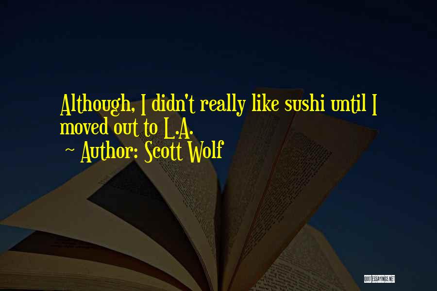 Scott Wolf Quotes: Although, I Didn't Really Like Sushi Until I Moved Out To L.a.