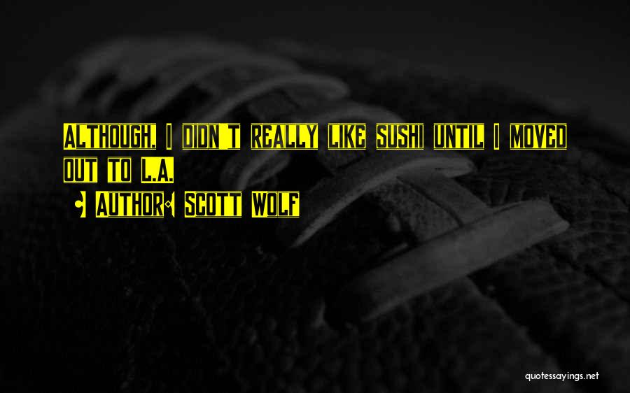 Scott Wolf Quotes: Although, I Didn't Really Like Sushi Until I Moved Out To L.a.