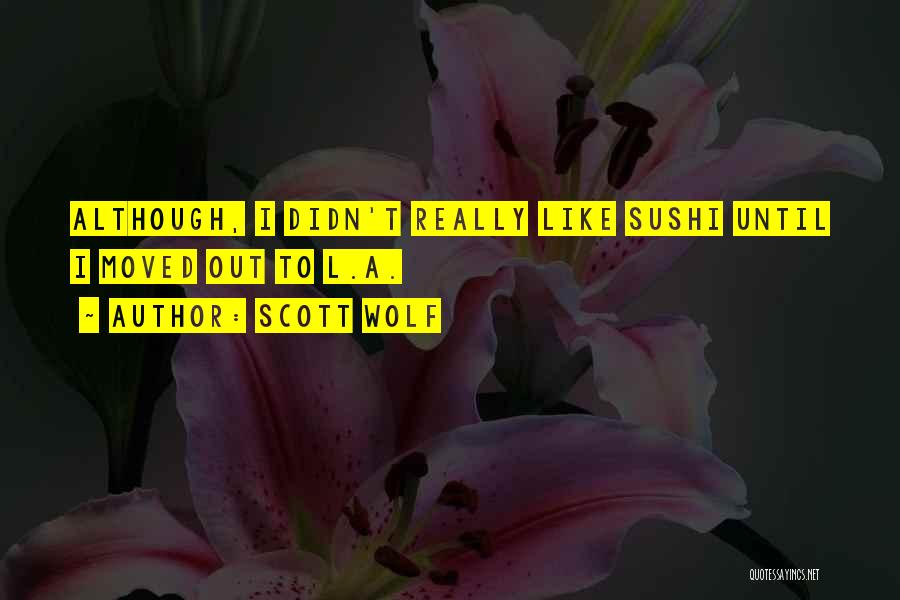 Scott Wolf Quotes: Although, I Didn't Really Like Sushi Until I Moved Out To L.a.