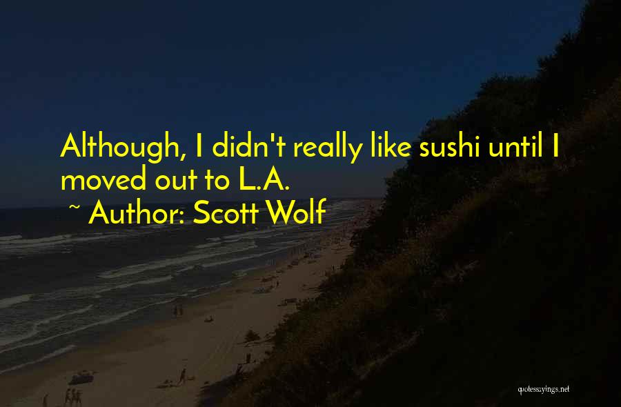 Scott Wolf Quotes: Although, I Didn't Really Like Sushi Until I Moved Out To L.a.