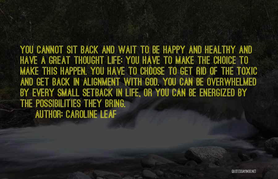 Caroline Leaf Quotes: You Cannot Sit Back And Wait To Be Happy And Healthy And Have A Great Thought Life; You Have To