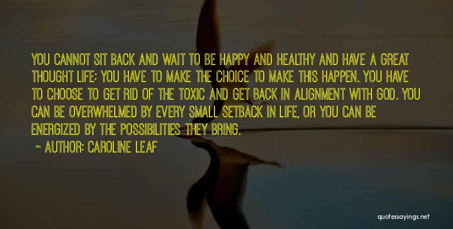 Caroline Leaf Quotes: You Cannot Sit Back And Wait To Be Happy And Healthy And Have A Great Thought Life; You Have To