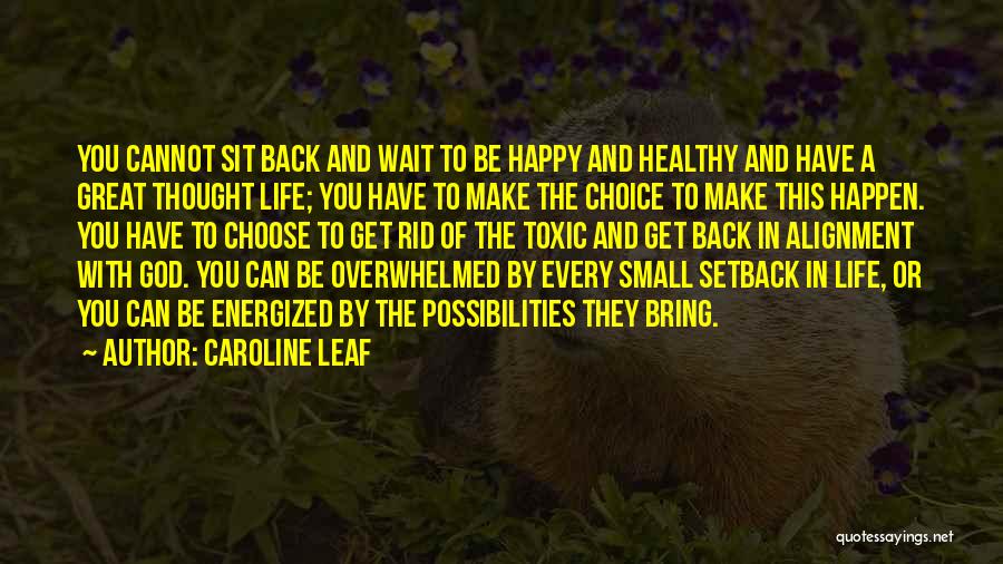 Caroline Leaf Quotes: You Cannot Sit Back And Wait To Be Happy And Healthy And Have A Great Thought Life; You Have To