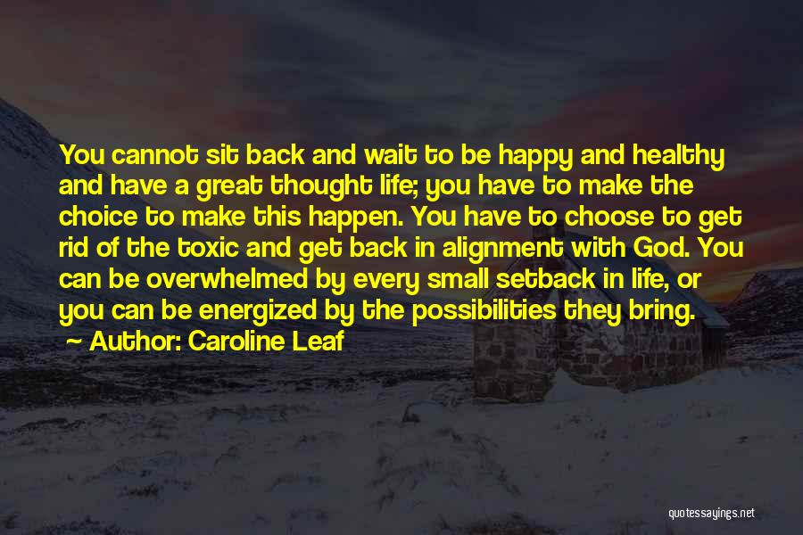 Caroline Leaf Quotes: You Cannot Sit Back And Wait To Be Happy And Healthy And Have A Great Thought Life; You Have To