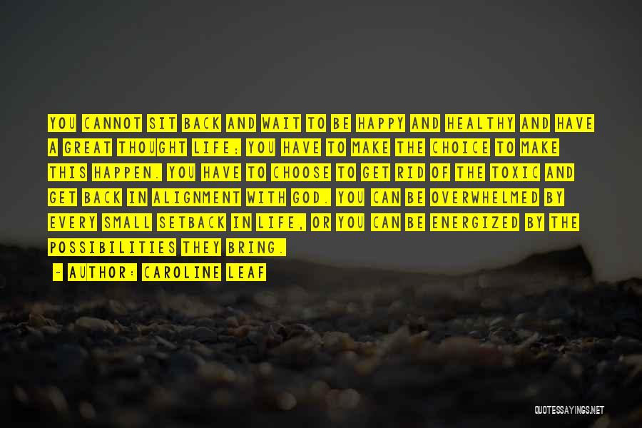 Caroline Leaf Quotes: You Cannot Sit Back And Wait To Be Happy And Healthy And Have A Great Thought Life; You Have To