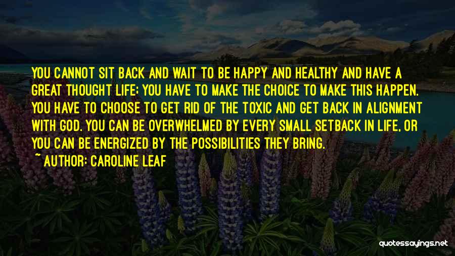 Caroline Leaf Quotes: You Cannot Sit Back And Wait To Be Happy And Healthy And Have A Great Thought Life; You Have To