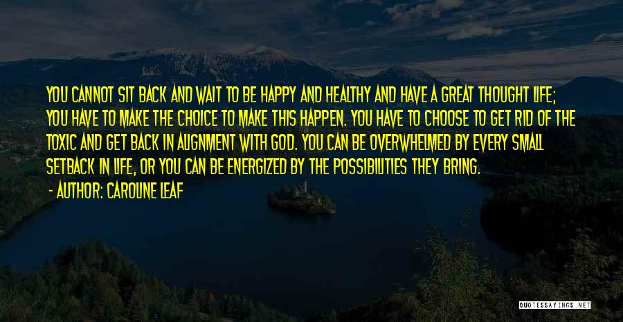 Caroline Leaf Quotes: You Cannot Sit Back And Wait To Be Happy And Healthy And Have A Great Thought Life; You Have To