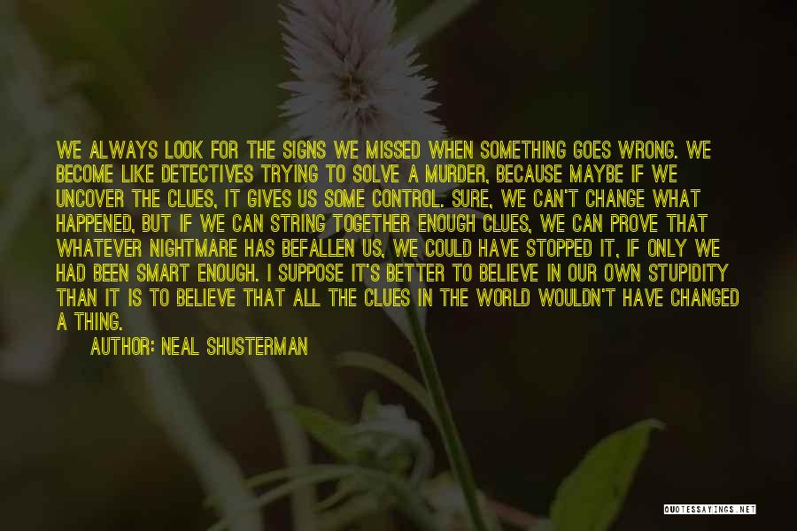 Neal Shusterman Quotes: We Always Look For The Signs We Missed When Something Goes Wrong. We Become Like Detectives Trying To Solve A