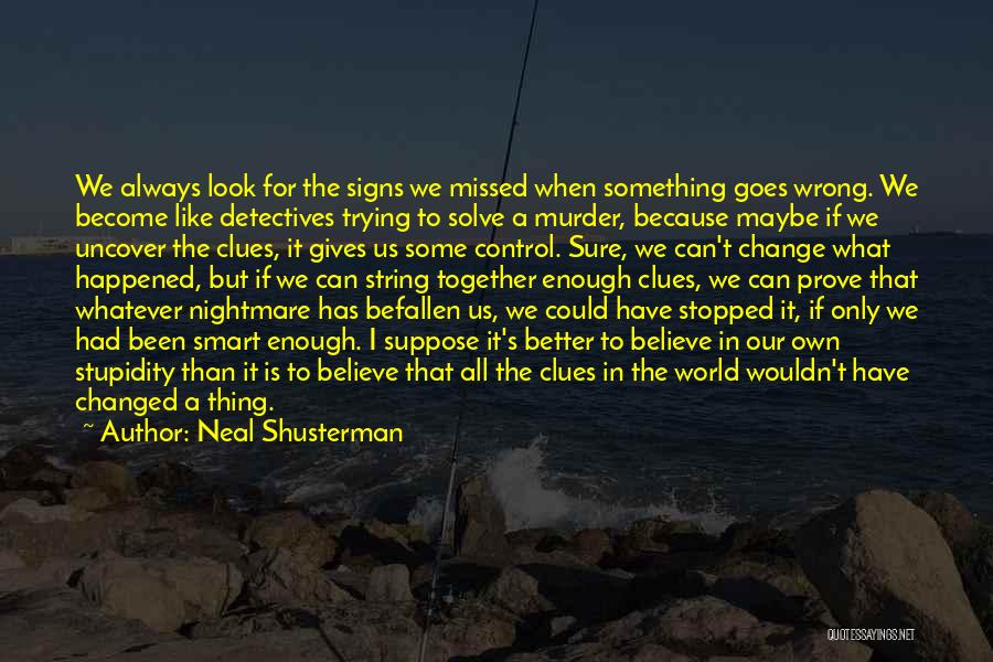 Neal Shusterman Quotes: We Always Look For The Signs We Missed When Something Goes Wrong. We Become Like Detectives Trying To Solve A