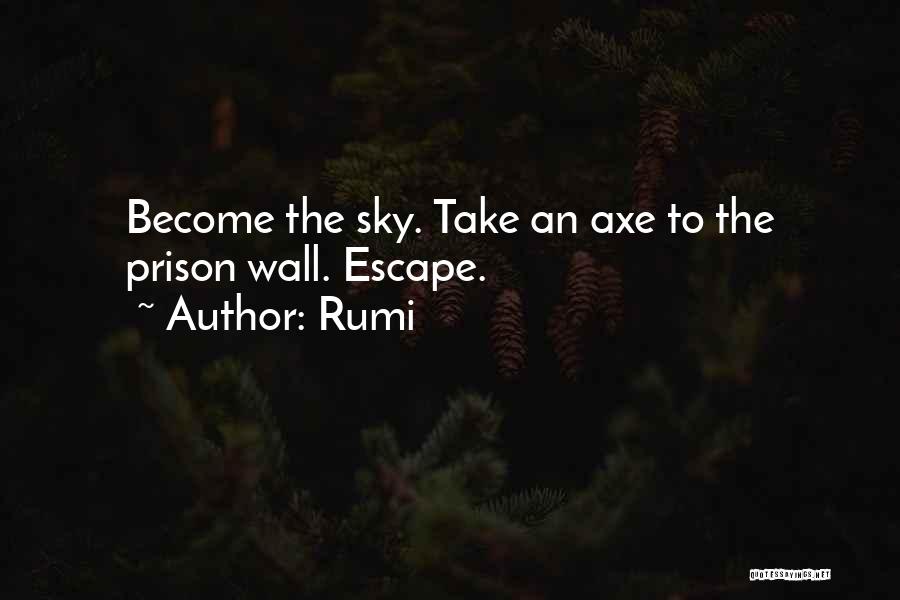 Rumi Quotes: Become The Sky. Take An Axe To The Prison Wall. Escape.