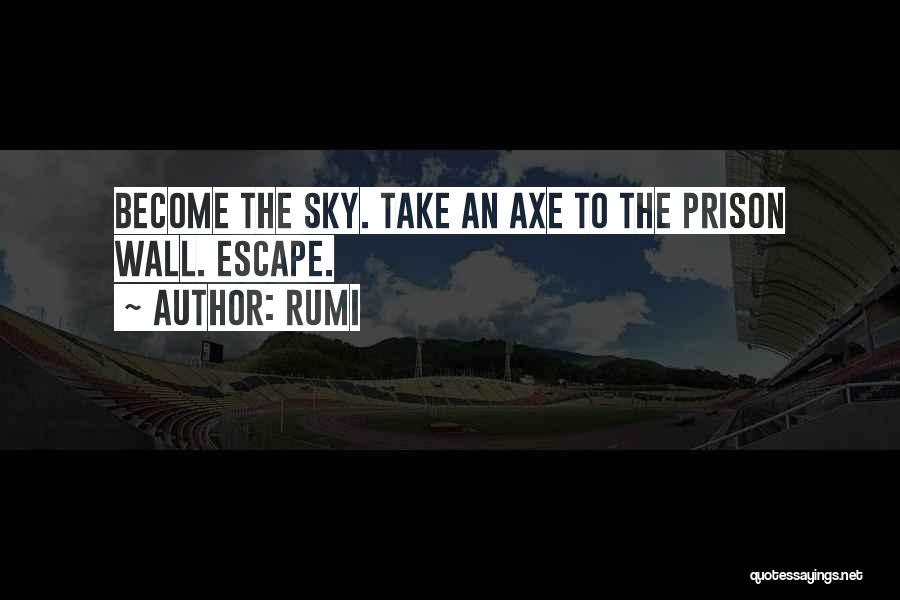 Rumi Quotes: Become The Sky. Take An Axe To The Prison Wall. Escape.