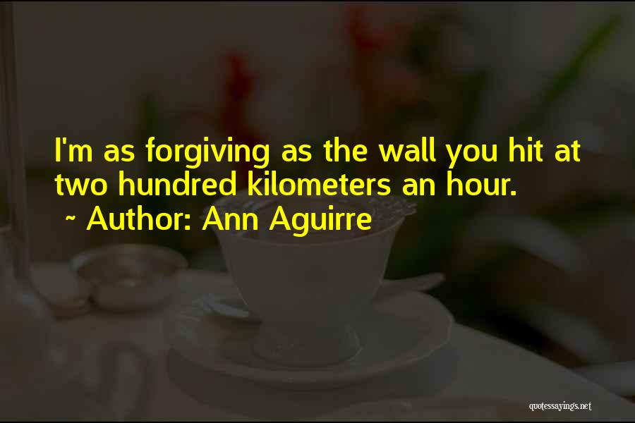Ann Aguirre Quotes: I'm As Forgiving As The Wall You Hit At Two Hundred Kilometers An Hour.