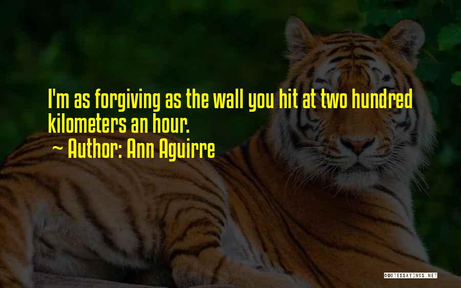 Ann Aguirre Quotes: I'm As Forgiving As The Wall You Hit At Two Hundred Kilometers An Hour.