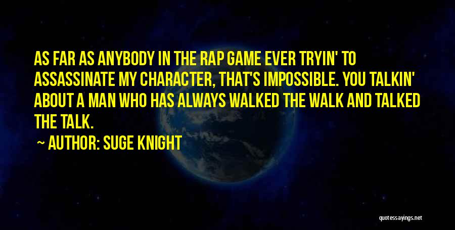 Suge Knight Quotes: As Far As Anybody In The Rap Game Ever Tryin' To Assassinate My Character, That's Impossible. You Talkin' About A